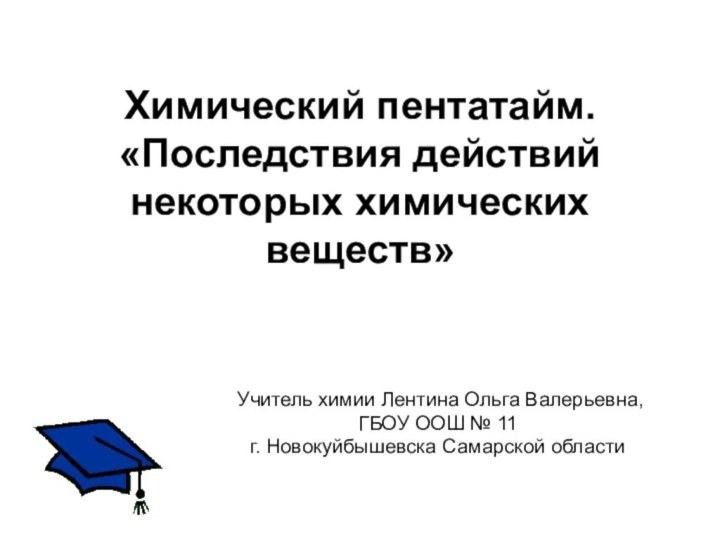 Химический пентатайм. «Последствия действий некоторых химических веществ» Учитель химии Лентина