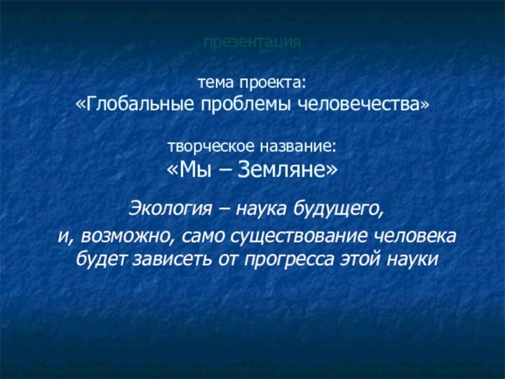 презентация  тема проекта: «Глобальные проблемы человечества»  творческое название: «Мы –