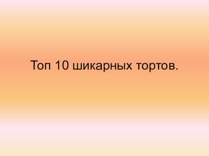 Топ 10 шикарных тортов.