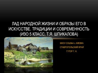 Презентация по ИЗО на тему Лад народной жизни и образы его в искусстве. Традиции и современность(5класс,Шпикалова)