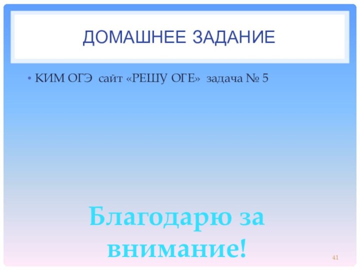 Домашнее заданиеКИМ ОГЭ сайт «РЕШУ ОГЕ» задача № 5 Благодарю за внимание!