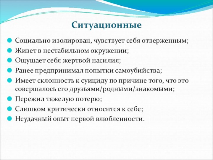 СитуационныеСоциально изолирован, чувствует себя отверженным;Живет в нестабильном окружении;Ощущает себя жертвой насилия;Ранее предпринимал