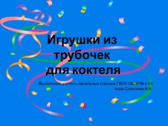 Пезентация по технологии Игрушки из трубочек для коктеля (4 класс, УМК Школа России)