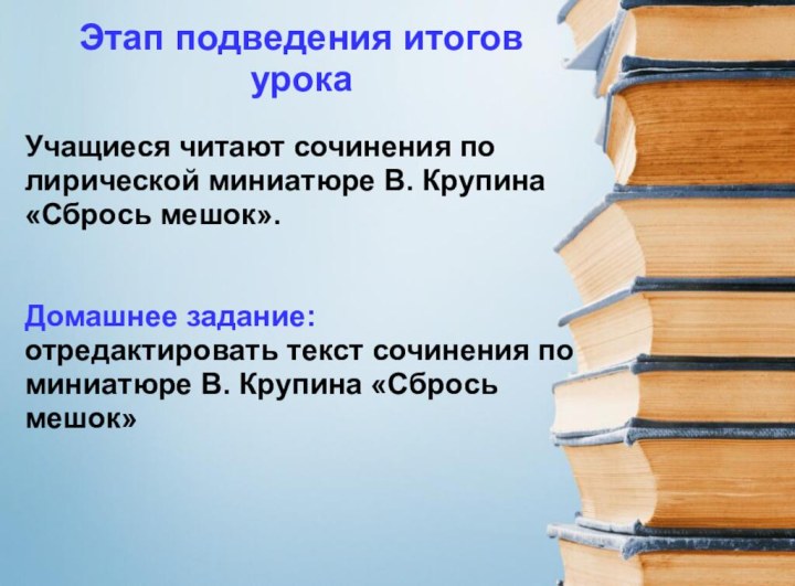 Этап подведения итогов урокаУчащиеся читают сочинения по лирической миниатюре В. Крупина