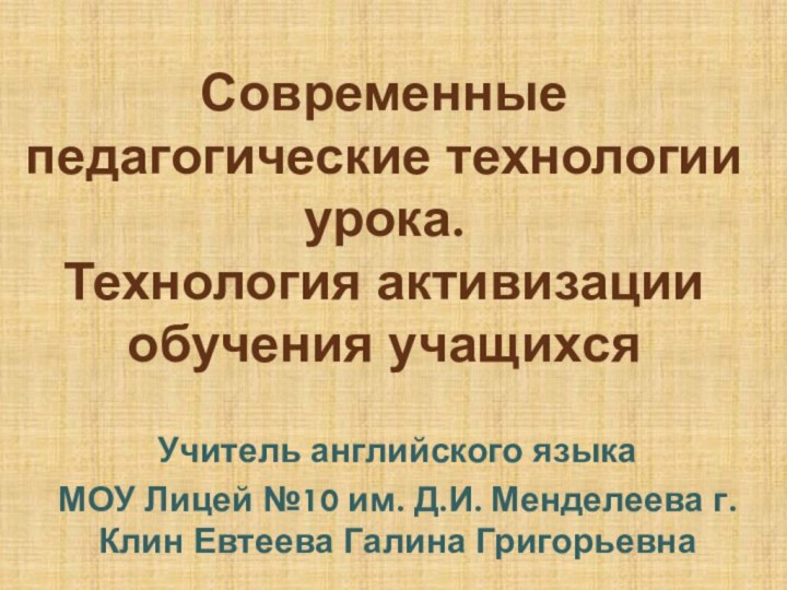 Современные педагогические технологии урока. Технология активизации обучения учащихсяУчитель английского языкаМОУ Лицей №10