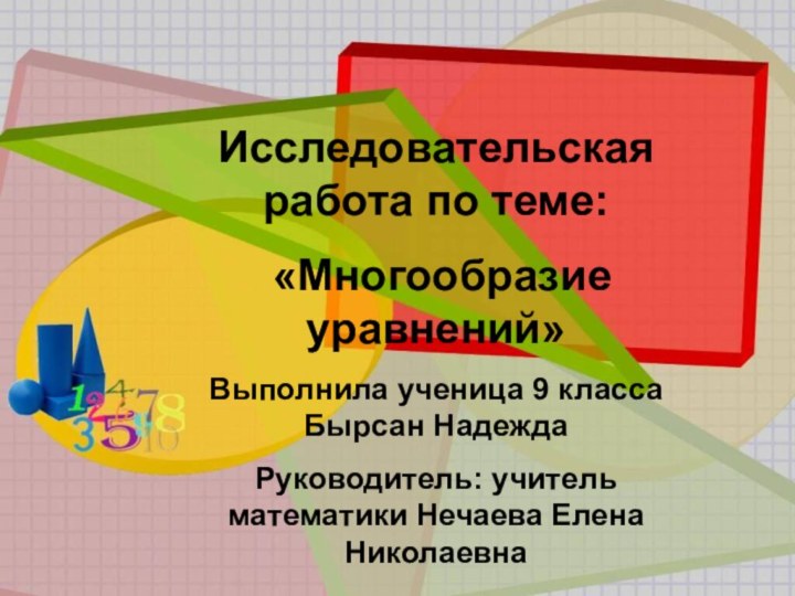 Исследовательская работа по теме: «Многообразие уравнений»Выполнила ученица 9 класса Бырсан НадеждаРуководитель: учитель математики Нечаева Елена Николаевна