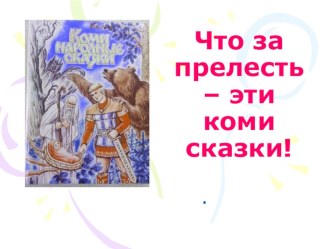 Презентация по внеклассной работе Что за прелесть Коми сказки