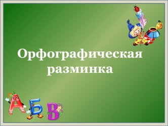 Презентация по русскому языкуОрфографическая разминка по теме Безударные гласные