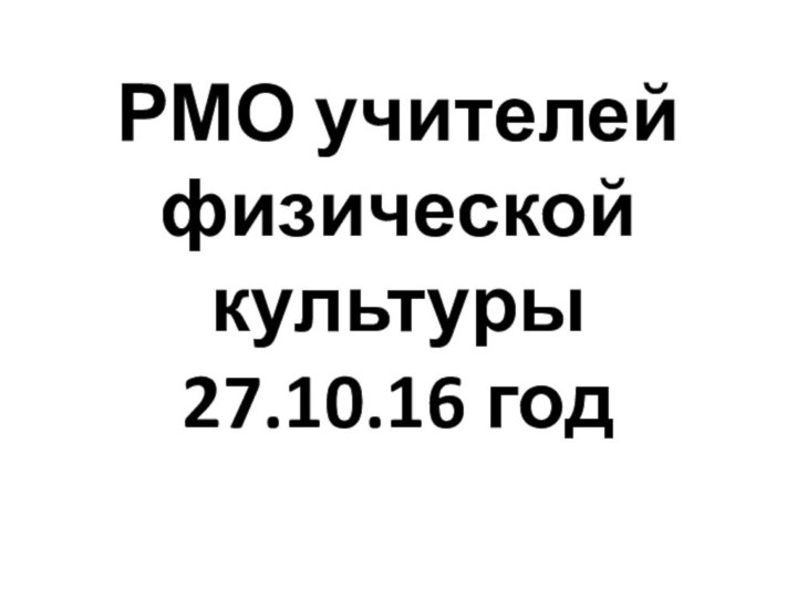 РМО учителей физической культуры  27.10.16 год