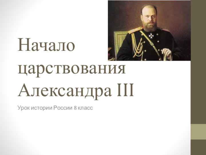 Начало царствования Александра IIIУрок истории России 8 класс