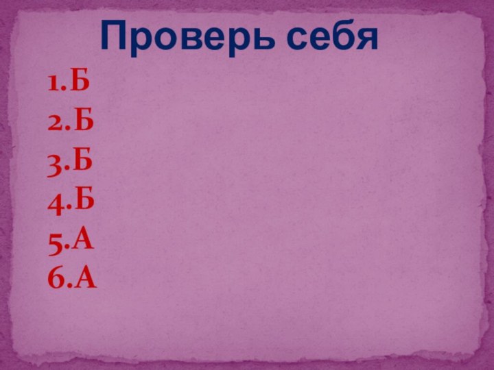 Проверь себя1.Б2.Б3.Б4.Б5.А6.А