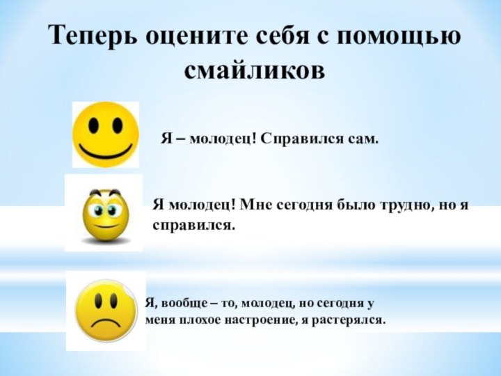 Теперь оцените себя с помощью смайликов Я – молодец! Справился сам.Я молодец!