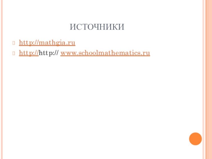 ИСТОЧНИКИhttp://mathgia.ruhttp://http:// www.schoolmathematics.ru