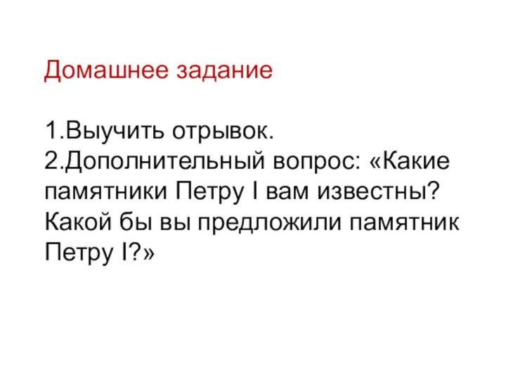 Домашнее задание1.Выучить отрывок. 2.Дополнительный вопрос: «Какие памятники Петру I вам известны? Какой