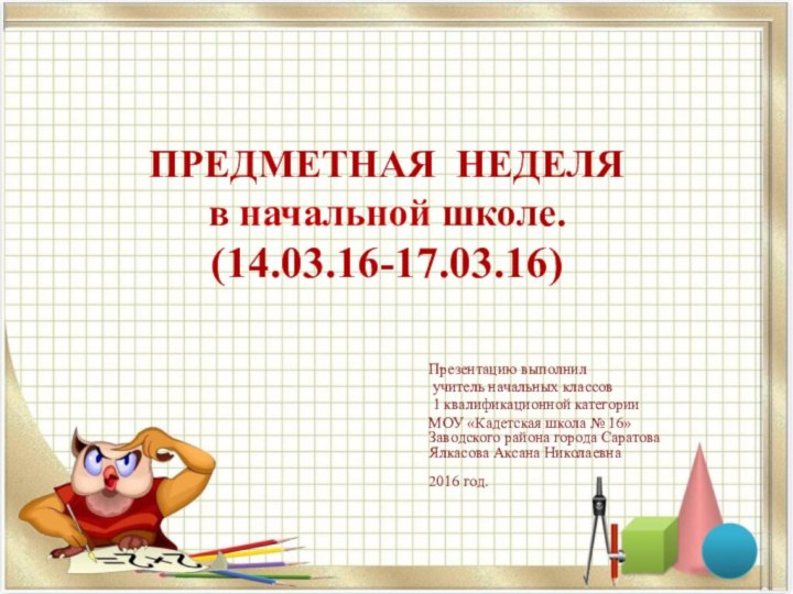 ПРЕДМЕТНАЯ НЕДЕЛЯ  в начальной школе. (14.03.16-17.03.16)Презентацию выполнил учитель начальных классов 1