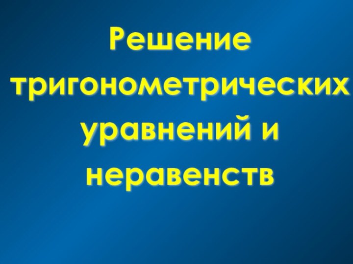 Решение тригонометрических уравнений и неравенств