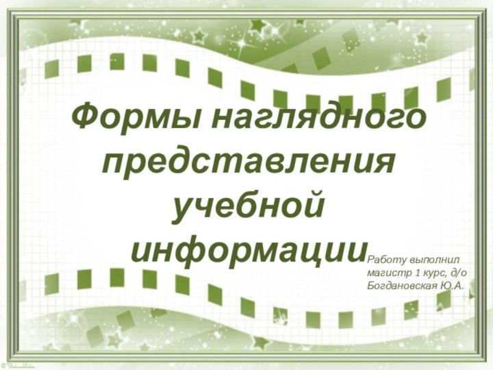 Работу выполнилмагистр 1 курс, д/оБогдановская Ю.А.Формы наглядного представления учебной информации