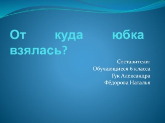 Презентация обучающихся 6 класса на тему  Откуда юбка взялась?