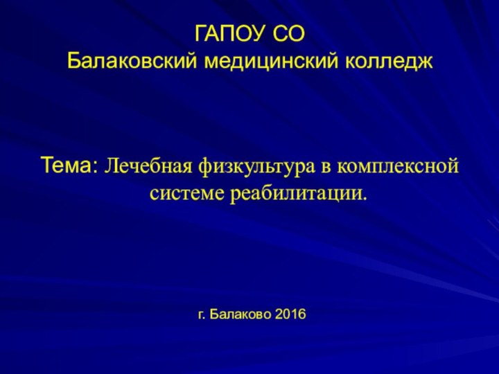 ГАПОУ СО  Балаковский медицинский колледжТема: Лечебная физкультура в комплексной системе реабилитации.