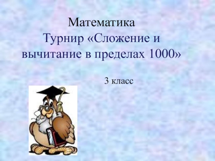 Математика Турнир «Сложение и вычитание в пределах 1000»3 класс