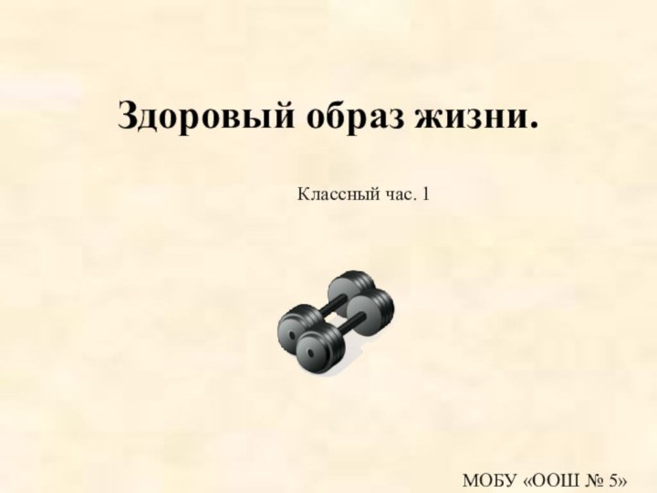 Здоровый образ жизни.Классный час. 1МОБУ «ООШ № 5» г. Минусинск Красноярский крайСоциальный педагог Готфрид А.А.