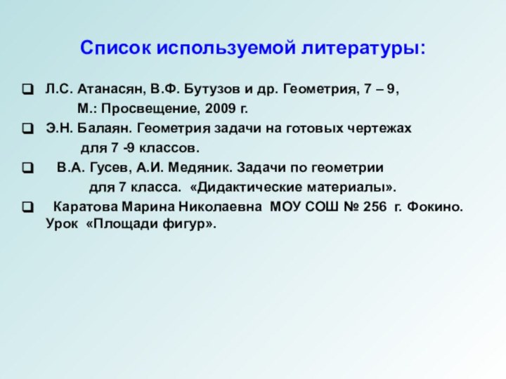 Список используемой литературы:Л.С. Атанасян, В.Ф. Бутузов и др. Геометрия, 7 – 9,