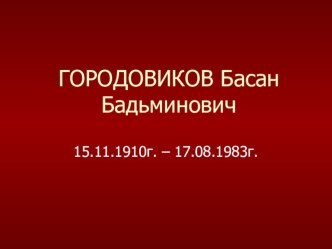 Презентация ГОРОДОВИКОВ Басан Бадьминович