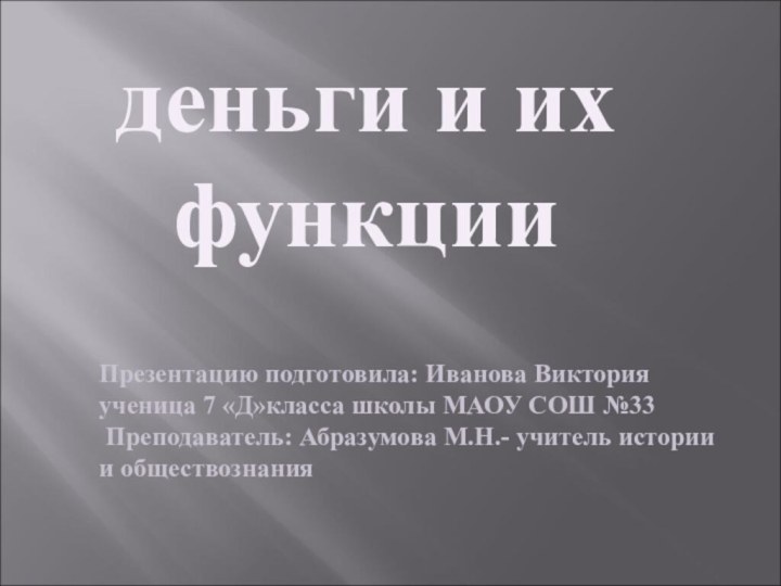 деньги и их функцииПрезентацию подготовила: Иванова Викторияученица 7 «Д»класса школы МАОУ СОШ