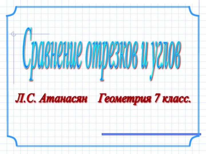 . Л.С. Атанасян  Геометрия 7 класс. Сравнение отрезков и углов