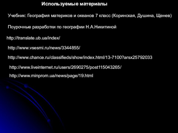 http://www.liveinternet.ru/users/2690275/post115043265/http://www.minprom.ua/news/page/19.htmlhttp://translate.ub.ua/index/http://www.vsesmi.ru/news/3344855/http://www.chance.ru/classifieds/show/index.html/13-7100?arsx25792033Используемые материалыПоурочные разработки по географии Н.А.НикитинойУчебник: География материков и океанов 7 класс (Коринская, Душина, Щенев)