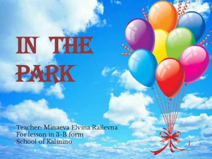 In the ParkTeacher: Minaeva Elvina RailevnaFor lesson in 3-B form School of Kalinino