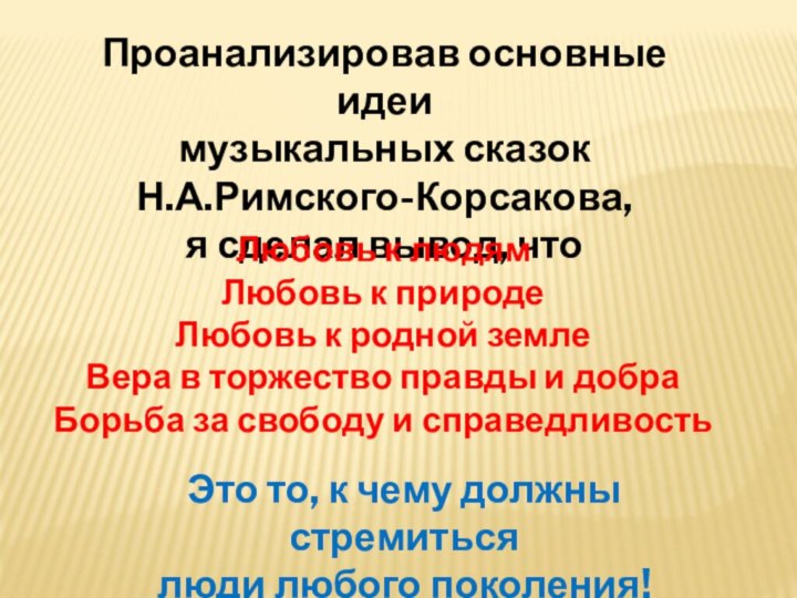 Проанализировав основные идеи музыкальных сказок Н.А.Римского-Корсакова,я сделал вывод, чтоЛюбовь к людямЛюбовь к