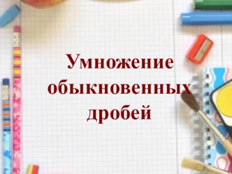 Презентация к уроку математики в 6 классе на тему Умножение дробей