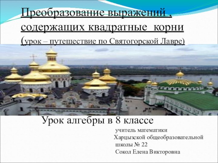 Преобразование выражений , содержащих квадратные корни (урок – путешествие по Святогорской Лавре))Урок