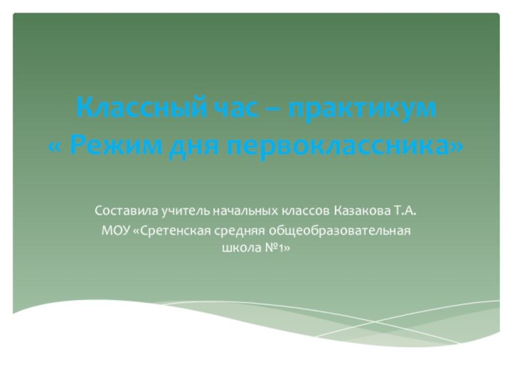 Классный час – практикум  « Режим дня первоклассника» Составила учитель начальных