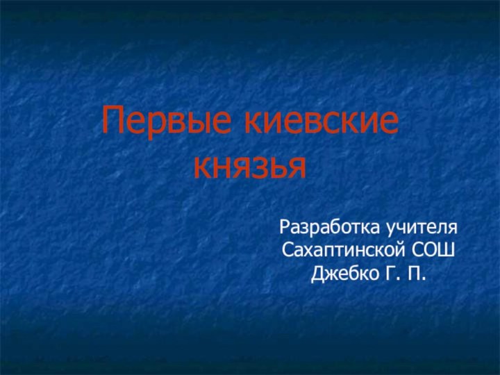 Первые киевские князьяРазработка учителя Сахаптинской СОШ Джебко Г. П.