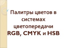 Презентация по информатике на тему Палитры цветов в системах цветопередачи RGB, CMYK и HSB (9 класс)