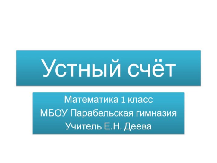 Устный счётМатематика 1 классМБОУ Парабельская гимназияУчитель Е.Н. Деева