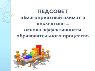 Презентация к ПЕДСОВЕТУ Благоприятный климат в коллективе –основа эффективности образовательного процесса