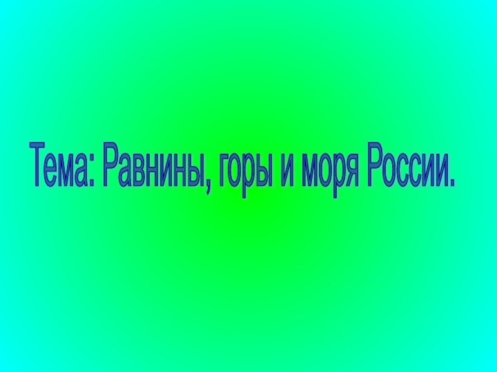 Тема: Равнины, горы и моря России.