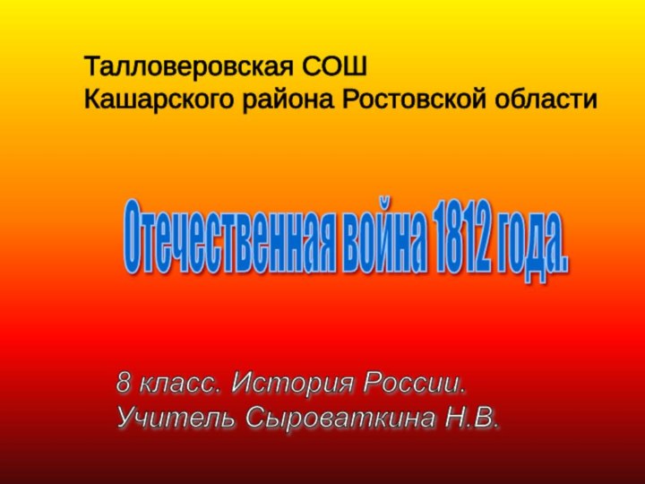 Талловеровская СОШ  Кашарского района Ростовской областиОтечественная война 1812 года.8 класс. История