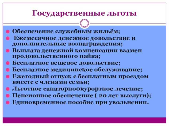 Государственные льготы Обеспечение служебным жильём; Ежемесячное денежное довольствие и дополнительные вознаграждения;Выплата денежной