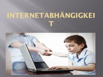 Презентация по немецкому языку по теме  Интернет-зависимость