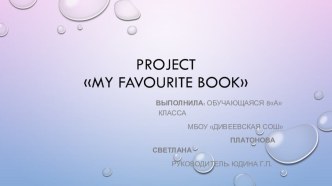 Проектная работа ученицы Плптоновой Светланы My favourite book