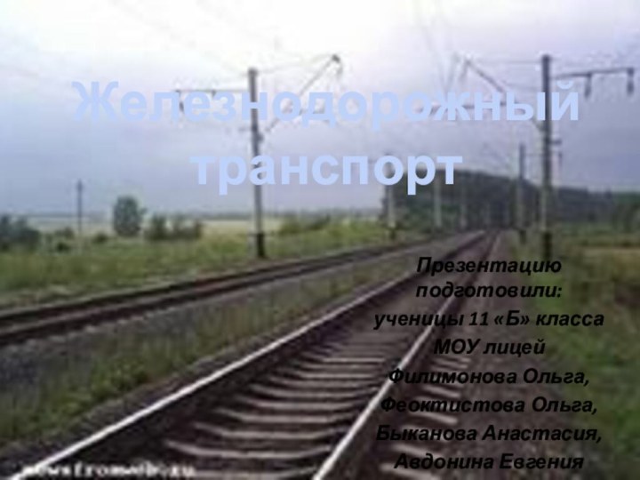 Железнодорожный транспортПрезентацию подготовили:ученицы 11 «Б» классаМОУ лицейФилимонова Ольга,Феоктистова Ольга,Быканова Анастасия,Авдонина Евгения