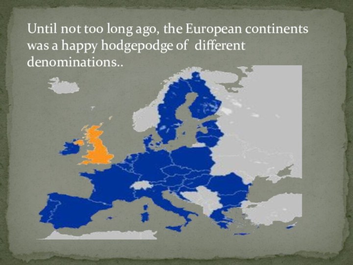 Until not too long ago, the European continents was a happy hodgepodge of different denominations..