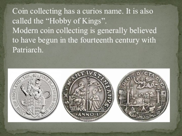 Coin collecting has a curios name. It is also called the “Hobby