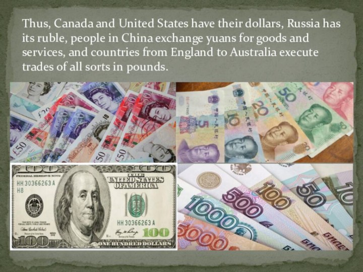 Thus, Canada and United States have their dollars, Russia has its ruble,