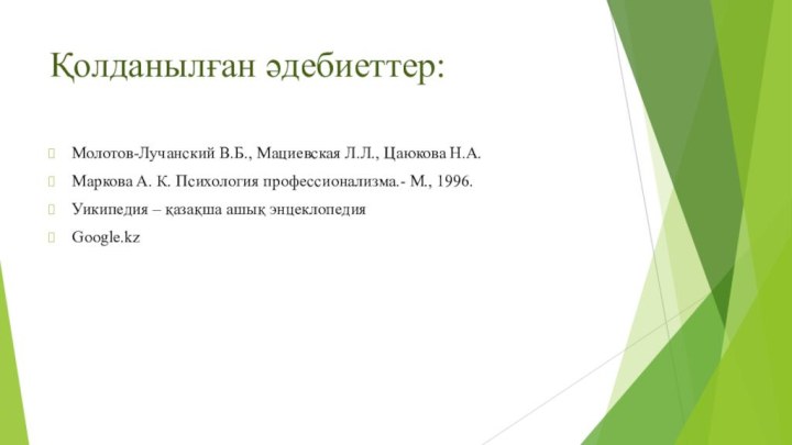 Қолданылған әдебиеттер: Молотов-Лучанский В.Б., Мациевская Л.Л., Цаюкова Н.А.Маркова А. К. Психология профессионализма.-