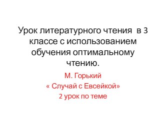 Презентация по литературному чтению с использованием обучения оптимальному чтению о теме М.Горький Случай с Евсейкой 2 урок по теме (3 класс)